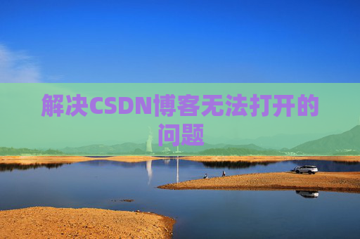 解决CSDN博客无法打开的问题